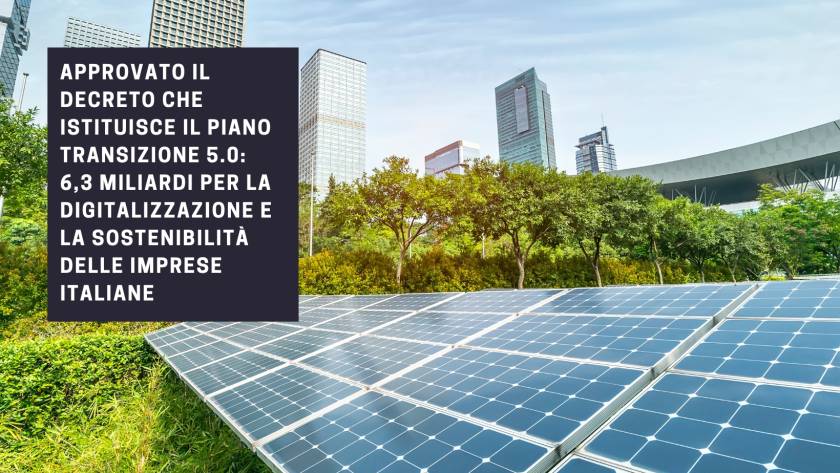 Approvato il Decreto che istituisce il Piano Transizione 5.0: 6,3 miliardi per la Digitalizzazione e la Sostenibilità delle imprese italiane